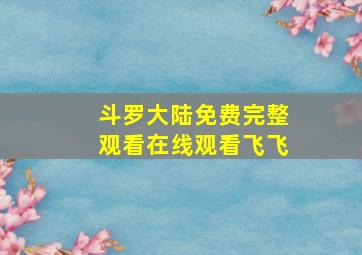 斗罗大陆免费完整观看在线观看飞飞