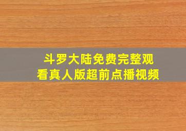 斗罗大陆免费完整观看真人版超前点播视频