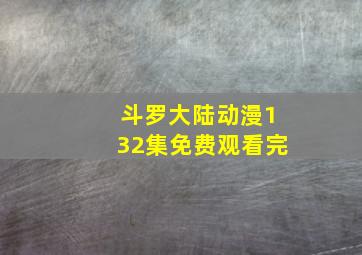 斗罗大陆动漫132集免费观看完