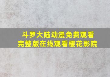 斗罗大陆动漫免费观看完整版在线观看樱花影院