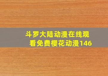 斗罗大陆动漫在线观看免费樱花动漫146