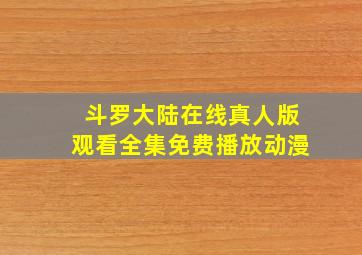 斗罗大陆在线真人版观看全集免费播放动漫