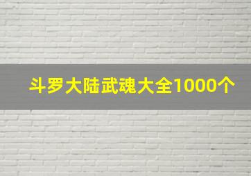 斗罗大陆武魂大全1000个