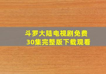 斗罗大陆电视剧免费30集完整版下载观看