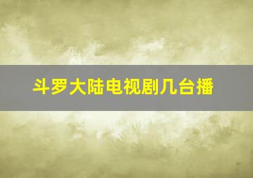 斗罗大陆电视剧几台播