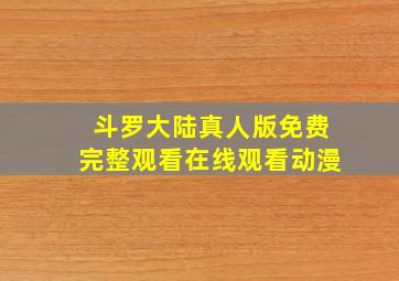 斗罗大陆真人版免费完整观看在线观看动漫