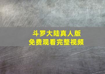 斗罗大陆真人版免费观看完整视频