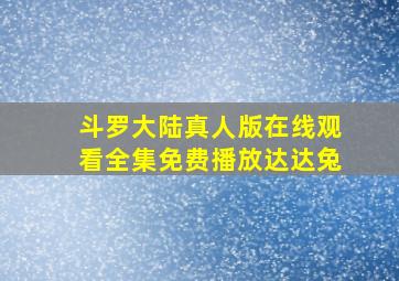 斗罗大陆真人版在线观看全集免费播放达达兔