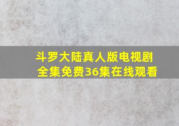 斗罗大陆真人版电视剧全集免费36集在线观看