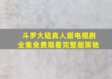 斗罗大陆真人版电视剧全集免费观看完整版策驰