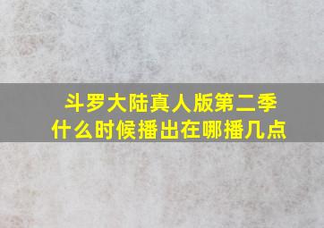 斗罗大陆真人版第二季什么时候播出在哪播几点