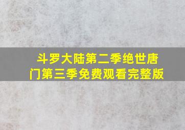 斗罗大陆第二季绝世唐门第三季免费观看完整版