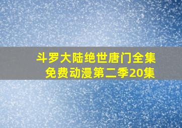 斗罗大陆绝世唐门全集免费动漫第二季20集