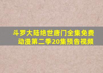 斗罗大陆绝世唐门全集免费动漫第二季20集预告视频