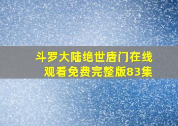 斗罗大陆绝世唐门在线观看免费完整版83集