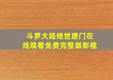 斗罗大陆绝世唐门在线观看免费完整版影视