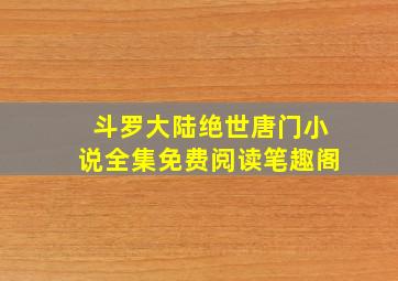 斗罗大陆绝世唐门小说全集免费阅读笔趣阁