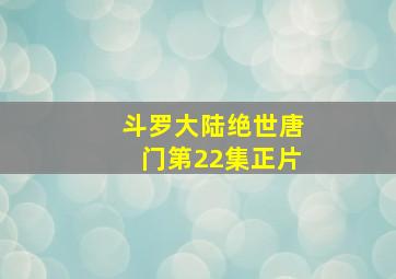 斗罗大陆绝世唐门第22集正片