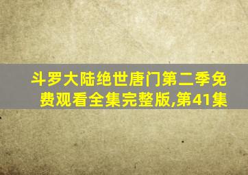 斗罗大陆绝世唐门第二季免费观看全集完整版,第41集