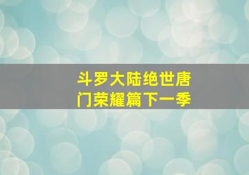 斗罗大陆绝世唐门荣耀篇下一季