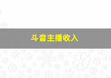 斗音主播收入