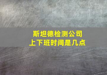 斯坦德检测公司上下班时间是几点