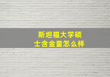 斯坦福大学硕士含金量怎么样