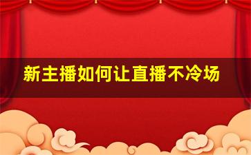 新主播如何让直播不冷场