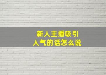 新人主播吸引人气的话怎么说