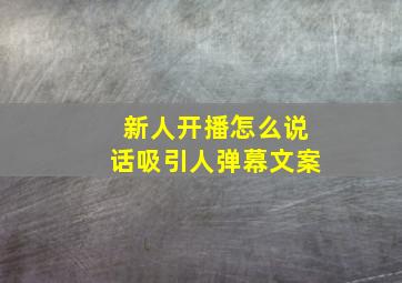 新人开播怎么说话吸引人弹幕文案