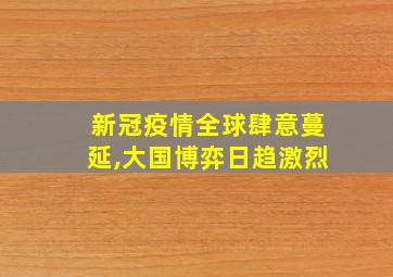 新冠疫情全球肆意蔓延,大国博弈日趋激烈