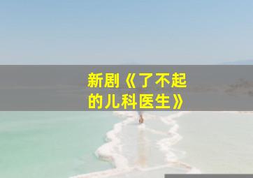 新剧《了不起的儿科医生》