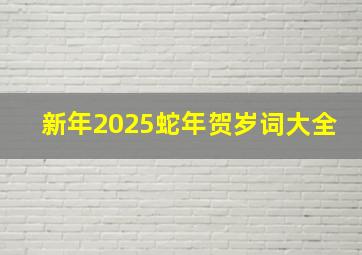 新年2025蛇年贺岁词大全