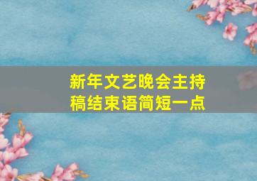 新年文艺晚会主持稿结束语简短一点