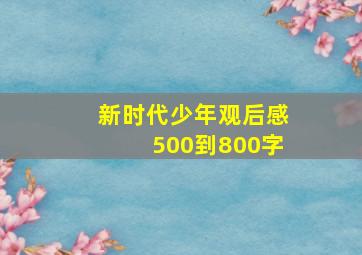 新时代少年观后感500到800字