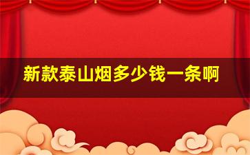 新款泰山烟多少钱一条啊