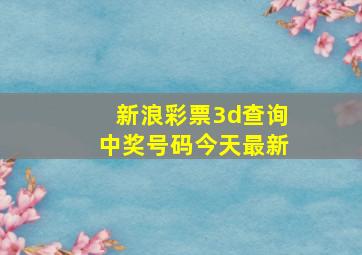 新浪彩票3d查询中奖号码今天最新