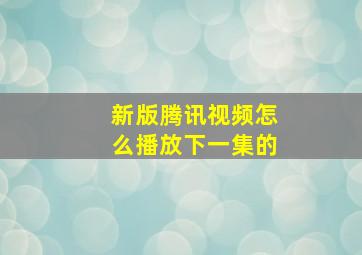 新版腾讯视频怎么播放下一集的