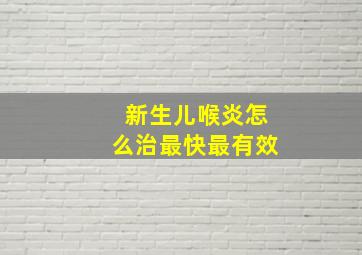 新生儿喉炎怎么治最快最有效