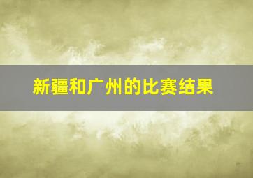 新疆和广州的比赛结果