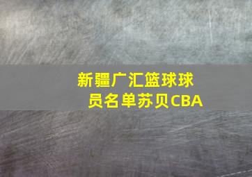 新疆广汇篮球球员名单苏贝CBA