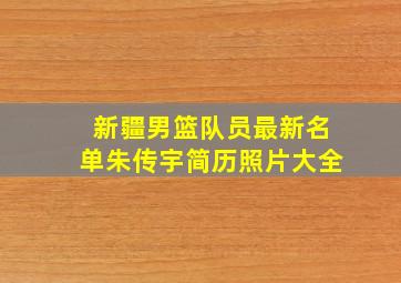 新疆男篮队员最新名单朱传宇简历照片大全