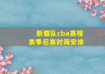 新疆队cba赛程表季后赛时间安排