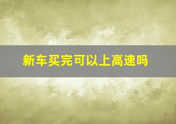 新车买完可以上高速吗