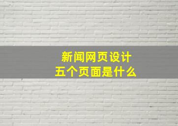 新闻网页设计五个页面是什么