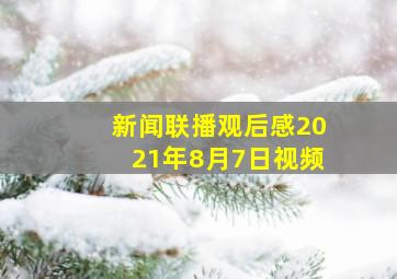 新闻联播观后感2021年8月7日视频