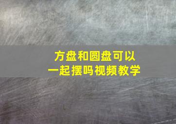 方盘和圆盘可以一起摆吗视频教学