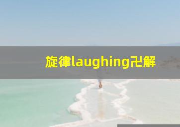 旋律laughing卍解