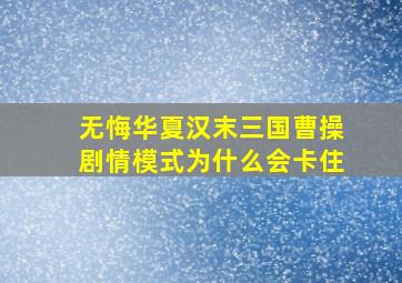 无悔华夏汉末三国曹操剧情模式为什么会卡住