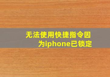 无法使用快捷指令因为iphone已锁定